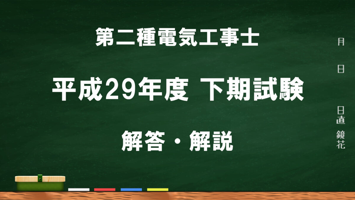 平成29年度下期】第二種電気工事士筆記試験の問題と解答・解説｜電気工事士入門の書～電気の道は一歩から～